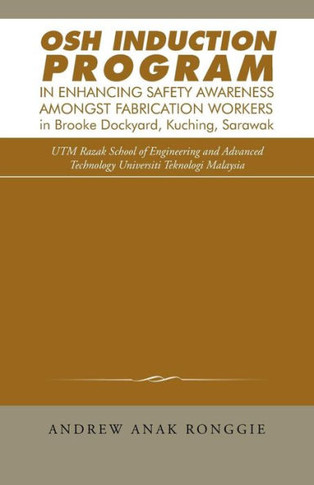 Osh Induction Program In Enhancing Safety Awareness Amongst Fabrication Workers In Brooke Dockyard, Kuching, Sarawak - 9781482831993