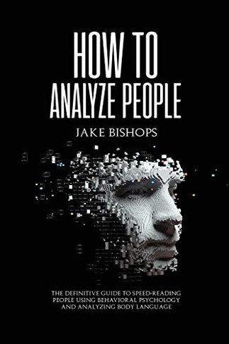 How To Analyze People: The Definitive Guide To Speed-Reading People Using Behavioral Psychology And Analyzing Body Language - 9781801919463