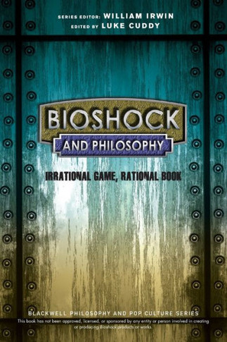 Bioshock And Philosophy: Irrational Game, Rationalbook (The Blackwell Philosophy And Pop Culture Series)