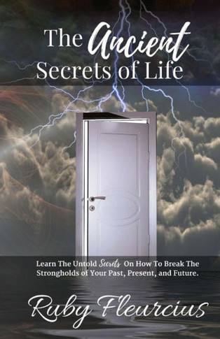 The Ancient Secrets Of Life: Learn The Untold Secrets On How To Break The Strongholds Of Your Past, Present, And Future