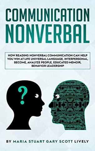 Nonverbal Communication : How Reading Nonverbal Communication Can Help You Win at Life Universal Language, Interpersonal, Become, Analyze People, Educated Memoir, Behavior Leadership