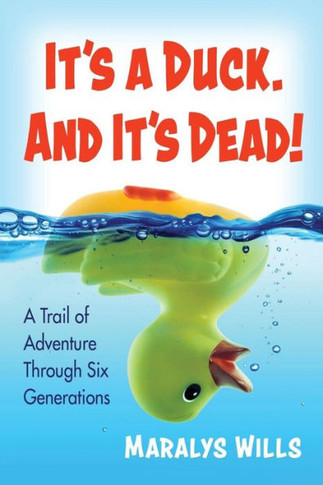 It's A Duck. And It's Dead!: A Trail Of Adventure Through Six Generations