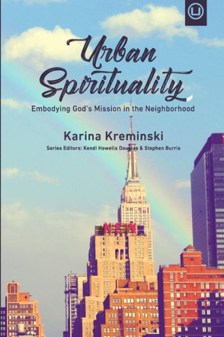 Urban Spirituality: Embodying God's Mission In The Neighborhood