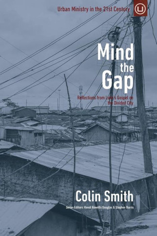 Mind The Gap: Reflections From Luke?S Gospel On The Divided City (Urban Ministry In The 21St Century)