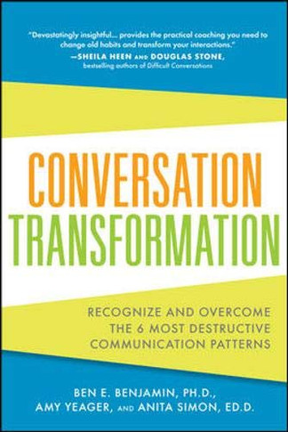Conversation Transformation: Recognize And Overcome The 6 Most Destructive Communication Patterns
