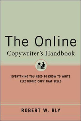 The Online Copywriter's Handbook : Everything You Need to Know to Write Electronic Copy That Sells