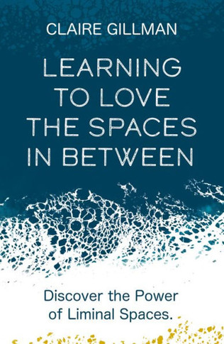 Learning To Love The Spaces In Between: Disover The Power Of Liminal Spaces