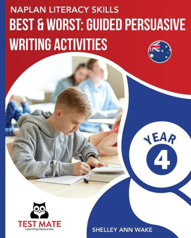 Naplan Literacy Skills Best & Worst : Guided Persuasive Writing Activities, Year 4