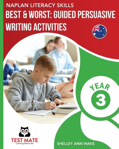 Naplan Literacy Skills Best & Worst : Guided Persuasive Writing Activities, Year 3