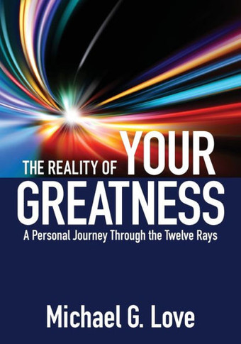 The Reality Of Your Greatness : A Personal Journey Through The Twelve Rays