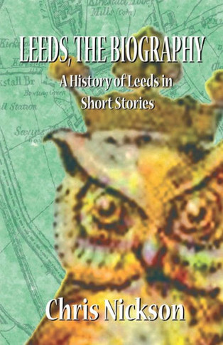 Leeds, The Biography: A History Of Leeds In Short Stories