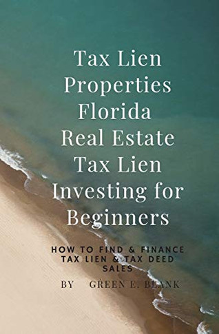 Tax Lien Properties furida Real Estate Tax Lien Investing Fur Beginners: How To Find & Fionce Tax Lien & Tax Deed iles - 9781647133238