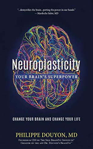 Neuroplasticity: Your Brain's Superpower: Change Your Brain And Change Your Life