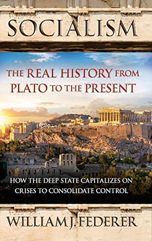 Socialism - The Real History From Plato To The Present: How The Deep State Capitalizes On Crises To Consolidate Control