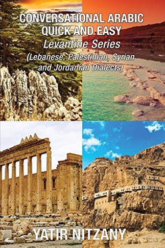 Conversational Arabic Quick and Easy - LEVANTINE SERIES: Lebanese Arabic Dialect, Palestinian Arabic Dialect, Syrian Arabic Dialect, Jordanian Arabic Dialect, Levantine Arabic, Levantine Dialec