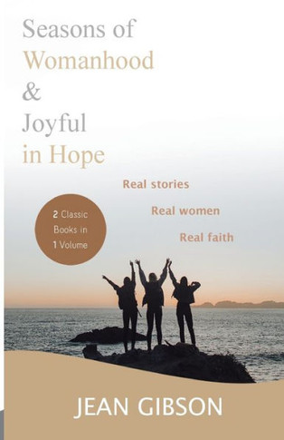 Seasons Of Womanhood And Joyful In Hope (Two Classic Books In One Vol) : Real Stories, Real Women, Real Faith