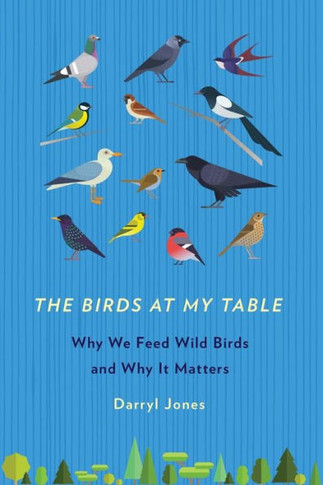 The Birds At My Table: Why We Feed Wild Birds And Why It Matters