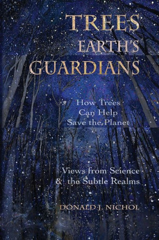Trees, Earth's Guardians : How Trees Can Help Save The Planet: Views From Science And The Subtle Realms