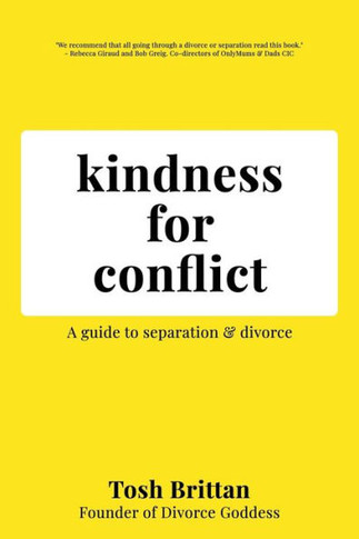 Kindness For Conflict - A Guide To Separation & Divorce: Your Divorce Is About You, Not Your Ex.