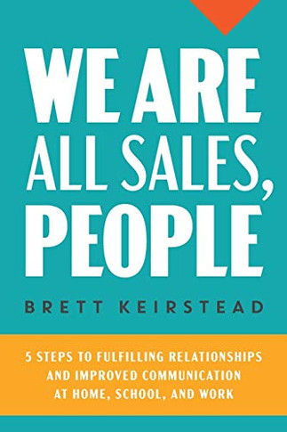 We Are All Sales, People : 5 Steps to Fulfilling Relationships and Improved Communication at Home, School, and Work