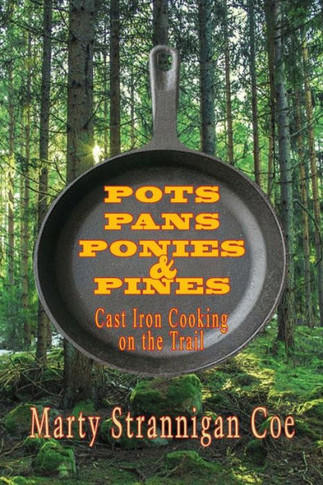 Pots, Pans, Ponies & Pines : Cast Iron Cooking On The Trail