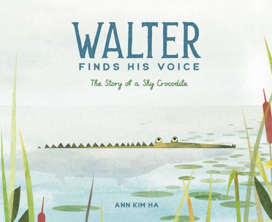 Walter Finds His Voice: The Story Of A Shy Crocodile