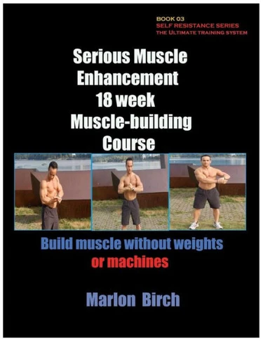 Serious Muscle Enhancement 18 Week Muscle Building Course (Self Resistance)