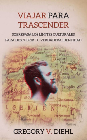 Viajar Para Trascender [Travel As Transformation] : Sobrepasa Los Limites Culturales Para Descubrir Tu Verdadera Identidad [Conquer The Limits Of Culture To Discover Your Own Identity]