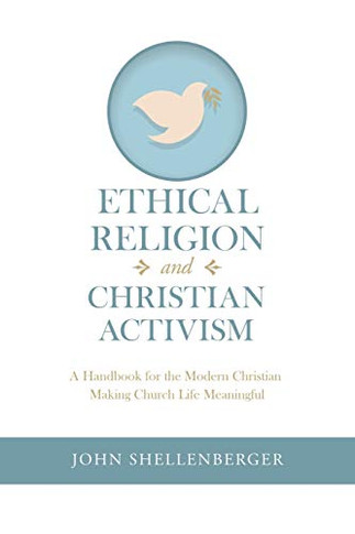 Ethical Religion and Christian Activism: A Handbook for the Modern Christian Making Church Life Meaningful
