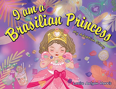I Am A Brasilian Princess: My Adoption Story