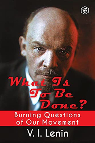 What Is To Be Done? (Burning Questions Of Our Movement)