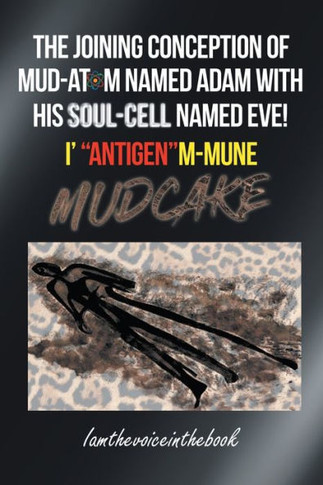 The Joining Conception Of Mud-Atom Named Adam With His Soul-Cell Named Eve! I' Antigenm-Mune Mud Cake - 9781958856147