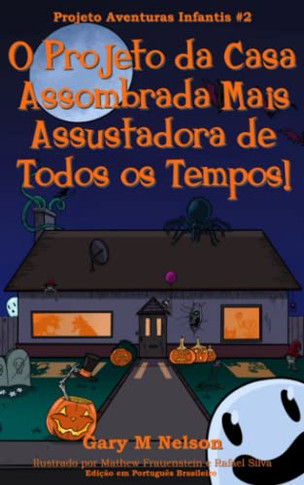 O Projeto Da Casa Assombrada Mais Assustadora De Todos Os Tempos!: Edi??o Em Portugu?s Brasileiro (Projeto Aventuras Infantis) (Portuguese Edition)