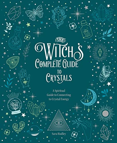 The Witch's Complete Guide to Crystals: A Spiritual Guide to Connecting to Crystal Energy (Volume 4)