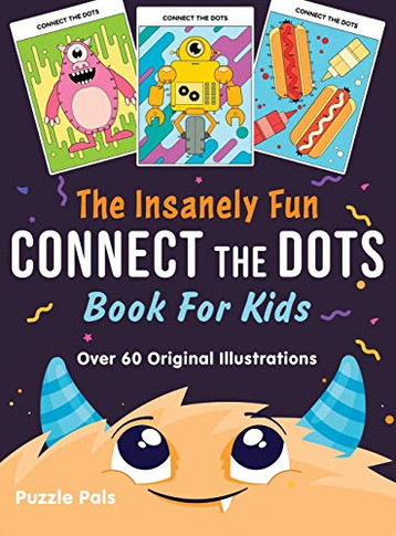 The Insanely Fun Connect The Dots Book For Kids : Over 60 Original Illustrations with Space, Underwater, Jungle, Food, Monster, and Robot Themes
