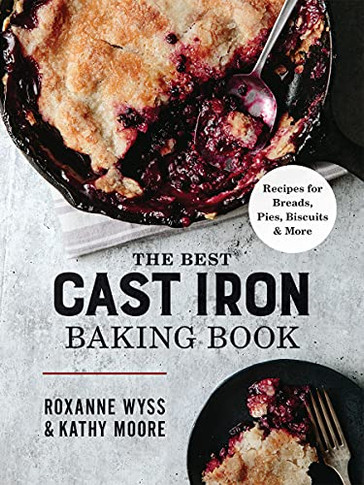 The Best Cast-Iron Baking Book : Recipes For Breads, Pies, Biscuits And More