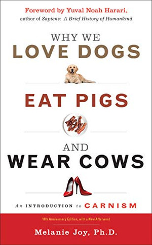 Why We Love Dogs, Eat Pigs, and Wear Cows: An Introduction to Carnism, 10th Anniversary Edition