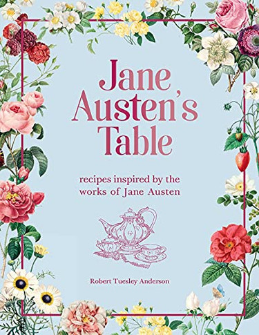 Jane Austen's Table: Recipes Inspired By The Works Of Jane Austen (Literary Cookbooks)
