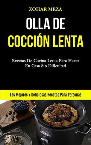 Olla De Cocci?n Lenta: Recetas de cocina lenta para hacer en casa sin dificultad (Las mejores y deliciosas recetas para personas) (Spanish Edition)