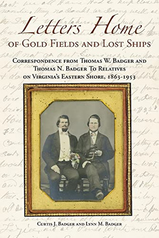Letters Home of Gold Fields and Lost Ships: Correspondence from Thomas W. Badger and Thomas N. Badger to Relatives on Virginia's Eastern Shore, 1863 - 1953