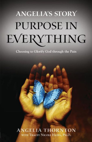Angelia's Story: Purpose In Everything--Choosing To Glorify God Through The Pain