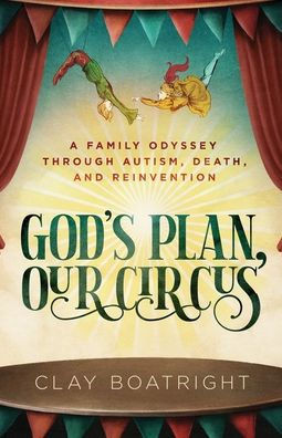 God's Plan, Our Circus: A Family Odyssey Through Autism, Death, And Reinvention - 9781955711227