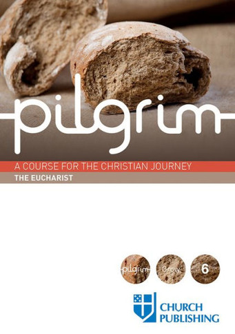 Pilgrim - The Eucharist: A Course For The Christian Journey