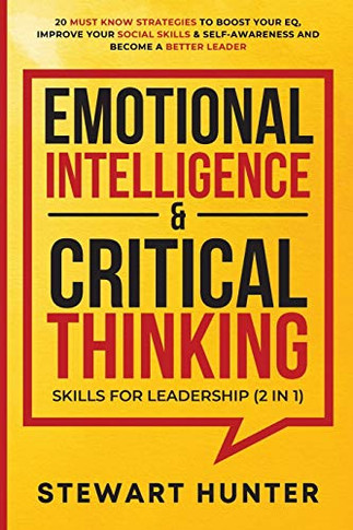 Emotional Intelligence & Critical Thinking Skills For Leadership (2 in 1): 20 Must Know Strategies To Boost Your EQ, Improve Your Social Skills & Self-Awareness And Become A Better Leader - Paperback