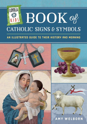Loyola Kids Book Of Catholic Signs & Symbols: An Illustrated Guide To Their History And Meaning