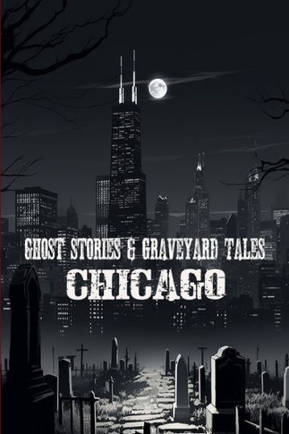 Ghost Stories & Graveyard Tales: Chicago - 9781088238981