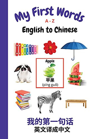 My First Words A - Z English To Chinese: Bilingual Learning Made Fun And Easy With Words And Pictures (My First Words Language Learning Series)