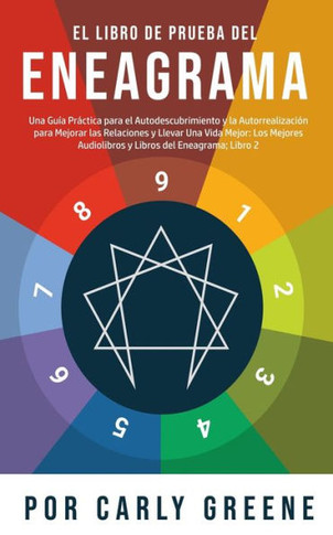 El Libro De Prueba Del Eneagrama: Una Gu?a Pr?ctica Para El Autodescubrimiento Y La Autorrealizaci?n Para Mejorar Las Relaciones Y Llevar Una Vida ... Del Eneagrama; Libro 2 (Spanish Edition) - 9781800763944