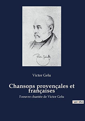 Chansons proven?ales et fran?aises: l'oeuvre chant?e de Victor Gelu (French Edition)
