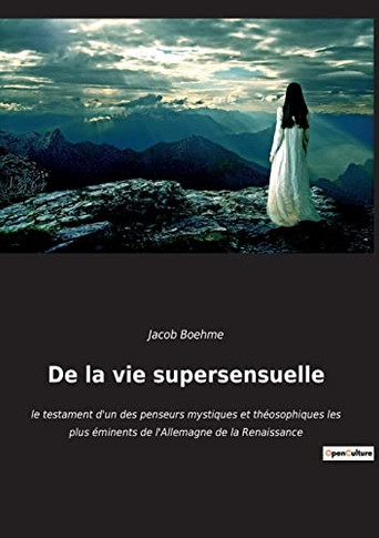 De la vie supersensuelle: le testament d'un des penseurs mystiques et th?osophiques les plus ?minents de l'Allemagne de la Renaissance (French Edition)